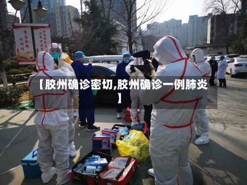 【胶州确诊密切,胶州确诊一例肺炎】
