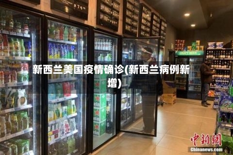 新西兰美国疫情确诊(新西兰病例新增)-第2张图片