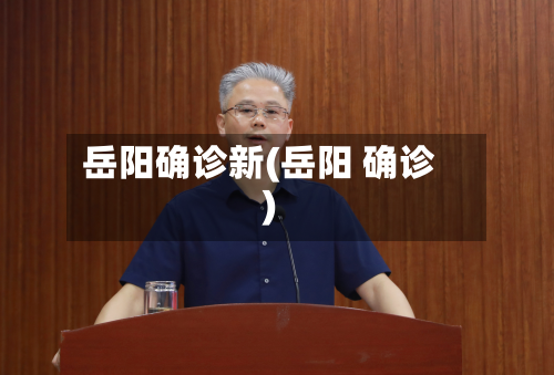 岳阳确诊新(岳阳 确诊)-第2张图片