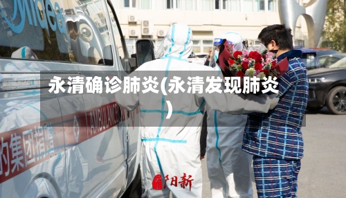永清确诊肺炎(永清发现肺炎)