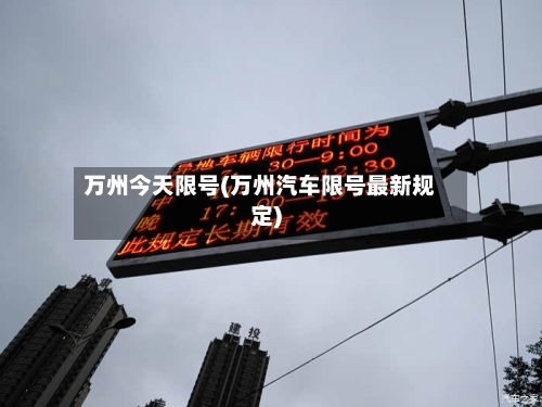 万州今天限号(万州汽车限号最新规定)-第2张图片