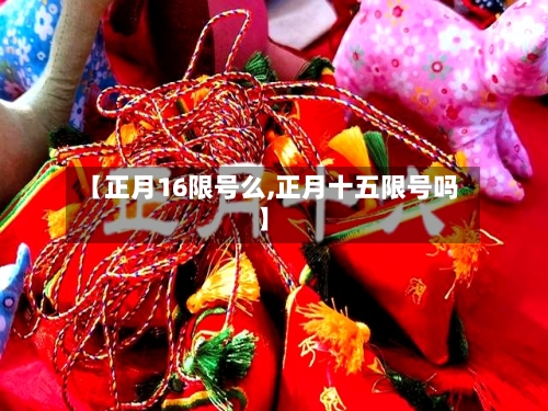【正月16限号么,正月十五限号吗】-第3张图片