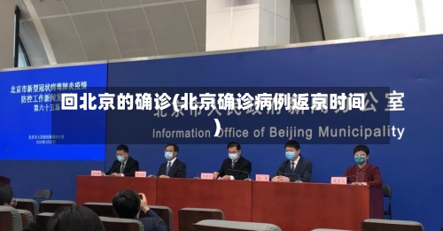回北京的确诊(北京确诊病例返京时间)