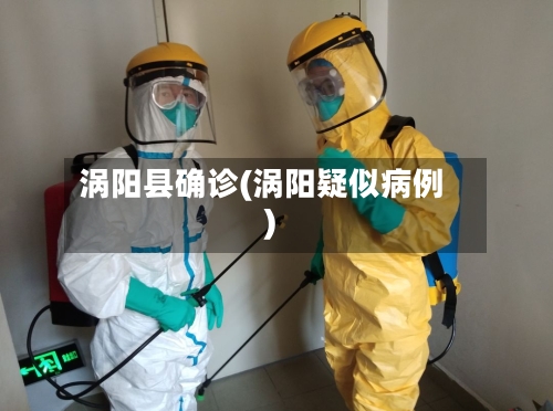 涡阳县确诊(涡阳疑似病例)-第3张图片