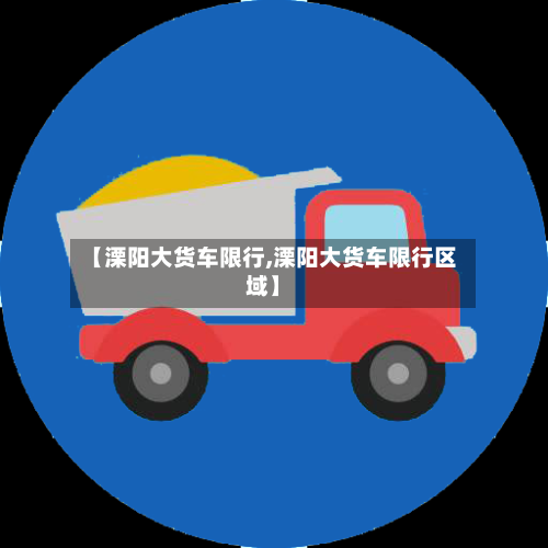 【溧阳大货车限行,溧阳大货车限行区域】