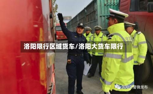 洛阳限行区域货车/洛阳大货车限行