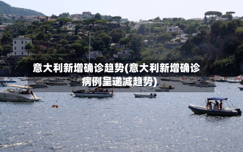意大利新增确诊趋势(意大利新增确诊病例呈递减趋势)