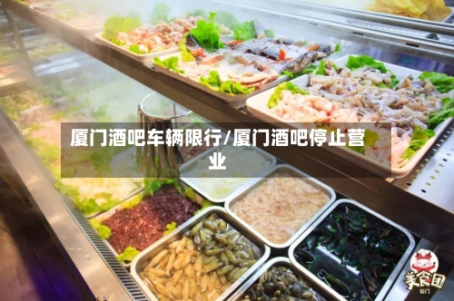 厦门酒吧车辆限行/厦门酒吧停止营业-第3张图片