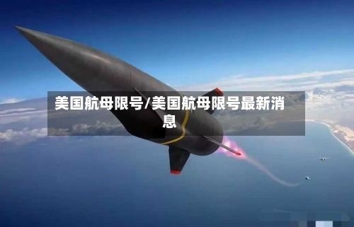 美国航母限号/美国航母限号最新消息-第2张图片