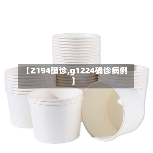 【Z194确诊,g1224确诊病例】-第3张图片