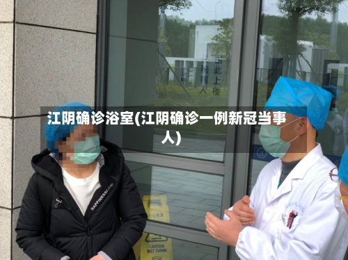 江阴确诊浴室(江阴确诊一例新冠当事人)