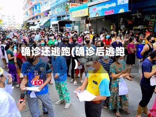 确诊还逃跑(确诊后逃跑)