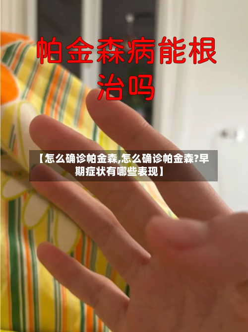 【怎么确诊帕金森,怎么确诊帕金森?早期症状有哪些表现】-第3张图片