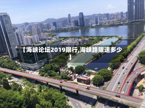 【海峡论坛2019限行,海峡路限速多少】-第2张图片