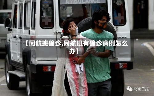 【同航班确诊,同航班有确诊病例怎么办】