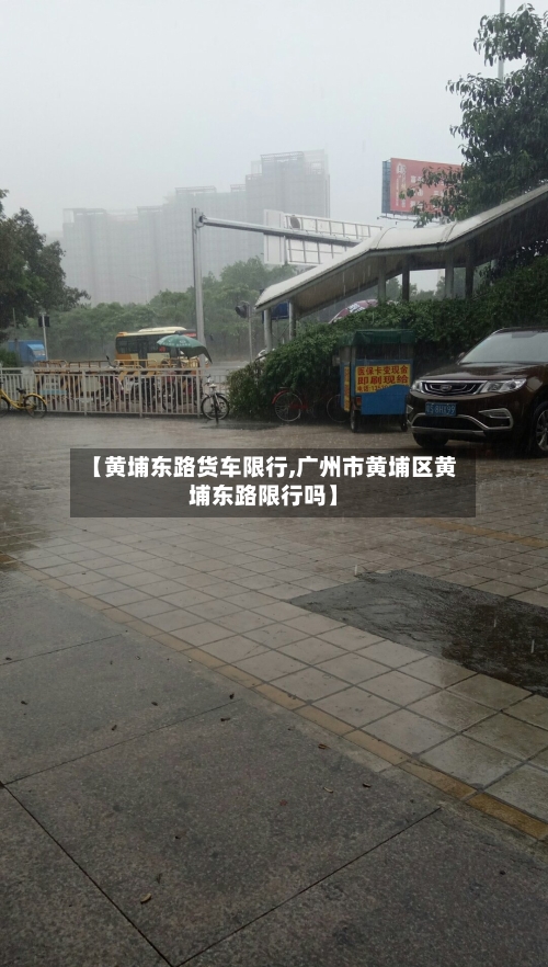【黄埔东路货车限行,广州市黄埔区黄埔东路限行吗】-第2张图片