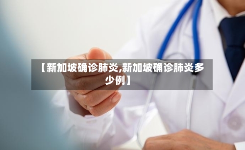 【新加坡确诊肺炎,新加坡确诊肺炎多少例】-第2张图片