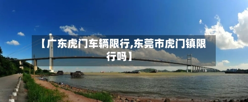 【广东虎门车辆限行,东莞市虎门镇限行吗】
