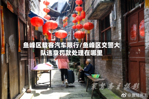 鱼峰区载客汽车限行/鱼峰区交警大队违章罚款处理在哪里