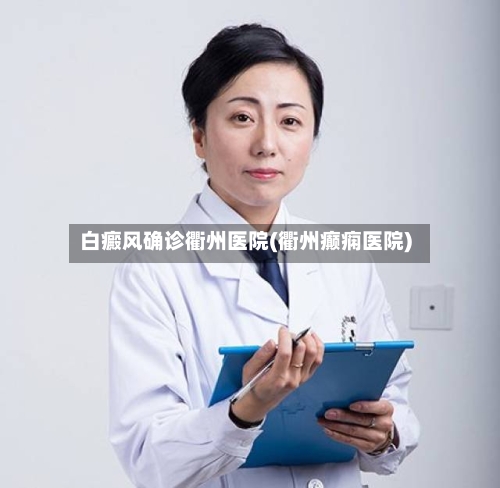 白癜风确诊衢州医院(衢州癫痫医院)