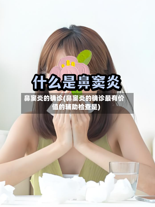 鼻窦炎的确诊(鼻窦炎的确诊最有价值的辅助检查是)