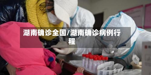 湖南确诊全国/湖南确诊病例行程-第2张图片