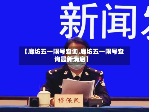 【廊坊五一限号查询,廊坊五一限号查询最新消息】