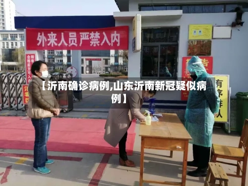 【沂南确诊病例,山东沂南新冠疑似病例】