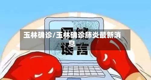 玉林确诊/玉林确诊肺炎最新消息-第2张图片