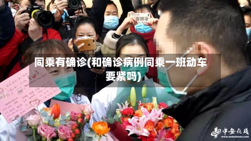 同乘有确诊(和确诊病例同乘一班动车要紧吗)-第2张图片