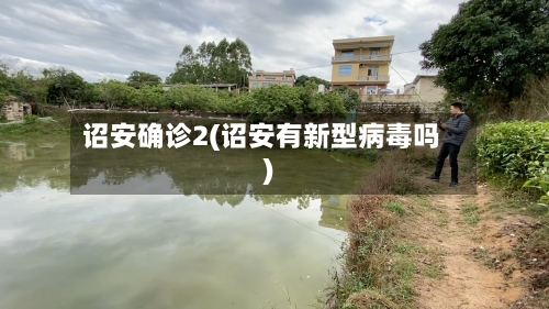 诏安确诊2(诏安有新型病毒吗)