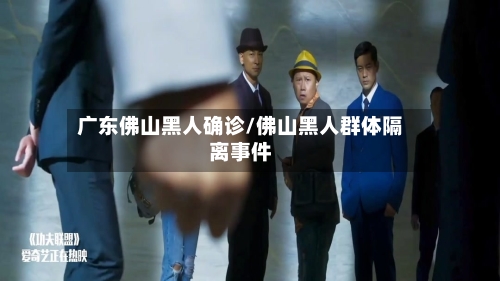 广东佛山黑人确诊/佛山黑人群体隔离事件