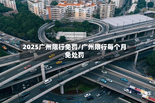 2025广州限行免罚/广州限行每个月免处罚