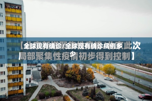 全球现有确诊/全球现有确诊病例多少-第2张图片