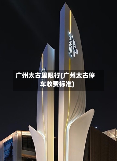 广州太古里限行(广州太古停车收费标准)-第3张图片