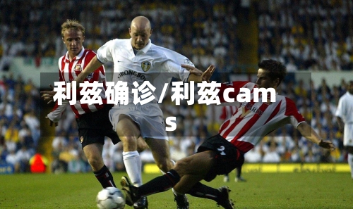 利兹确诊/利兹cams