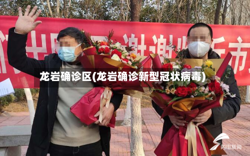 龙岩确诊区(龙岩确诊新型冠状病毒)