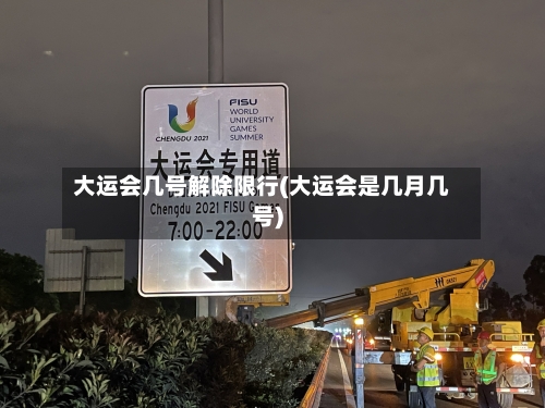 大运会几号解除限行(大运会是几月几号)