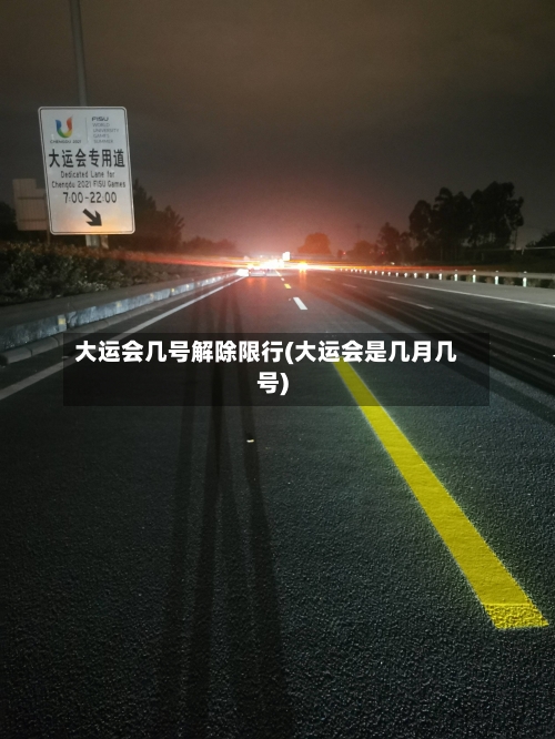 大运会几号解除限行(大运会是几月几号)-第2张图片