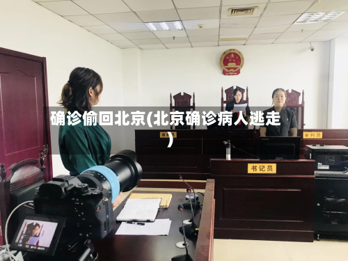 确诊偷回北京(北京确诊病人逃走)