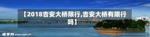 【2018吉安大桥限行,吉安大桥有限行吗】
