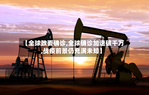 【全球政要确诊,全球确诊加速破千万,战疫前景仍充满未知】