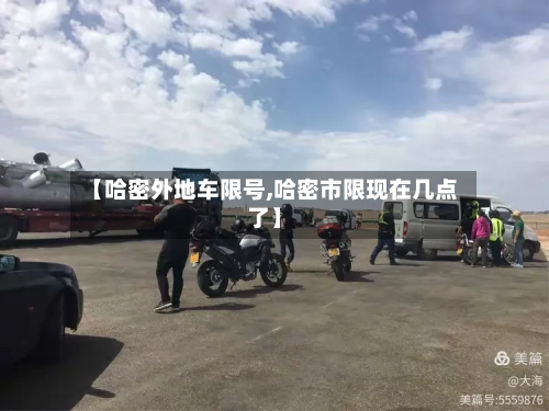 【哈密外地车限号,哈密市限现在几点了】-第2张图片