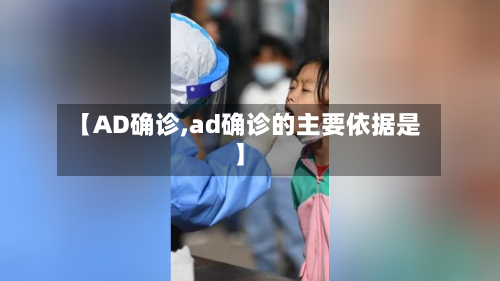 【AD确诊,ad确诊的主要依据是】