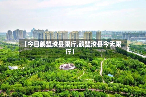 【今日鹤壁浚县限行,鹤壁浚县今天限行】-第2张图片