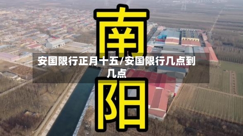安国限行正月十五/安国限行几点到几点