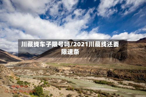 川藏线车子限号吗/2021川藏线还要限速条