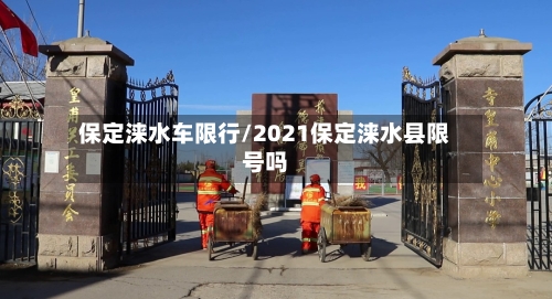 保定涞水车限行/2021保定涞水县限号吗