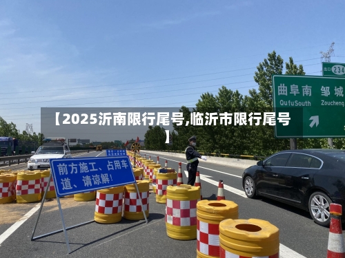 【2025沂南限行尾号,临沂市限行尾号】