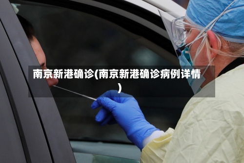 南京新港确诊(南京新港确诊病例详情)-第2张图片